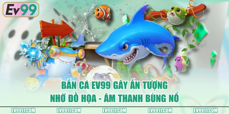 Bắn Cá EV99 gây ấn tượng nhờ đồ họa - âm thanh bùng nổ