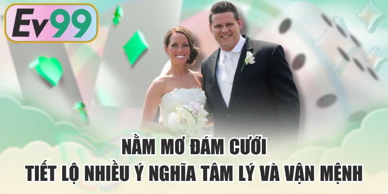 Nằm Mơ Đám Cưới - Tiết Lộ Nhiều Ý Nghĩa Tâm Lý Và Vận Mệnh