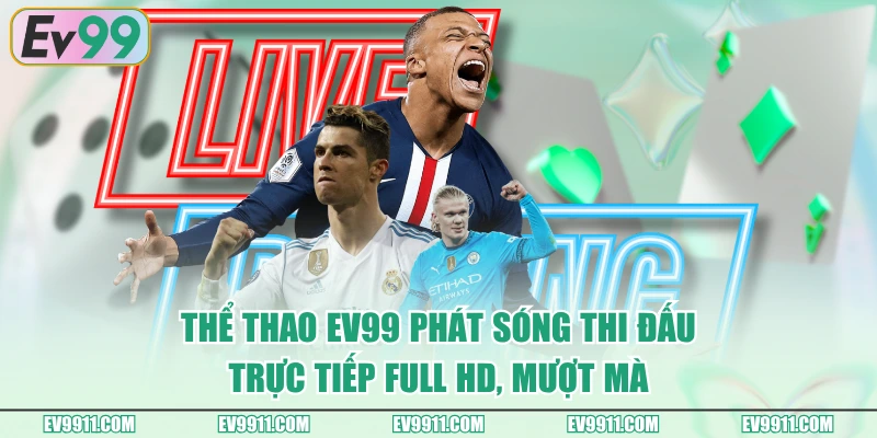 Thể Thao EV99 phát sóng thi đấu trực tiếp full HD, mượt mà