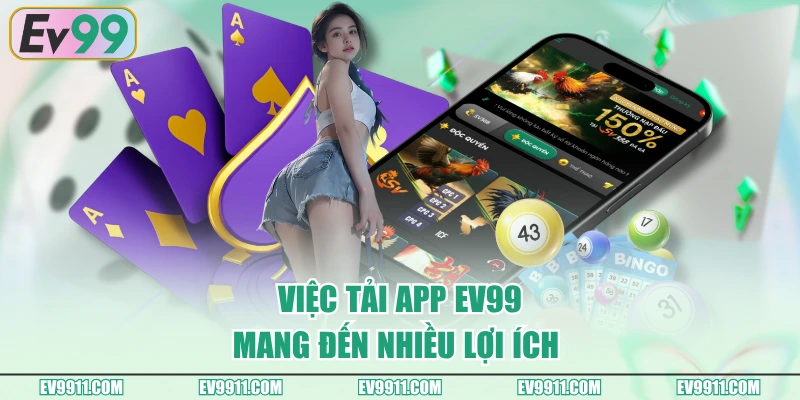 Việc tải app EV99 mang đến nhiều lợi ích